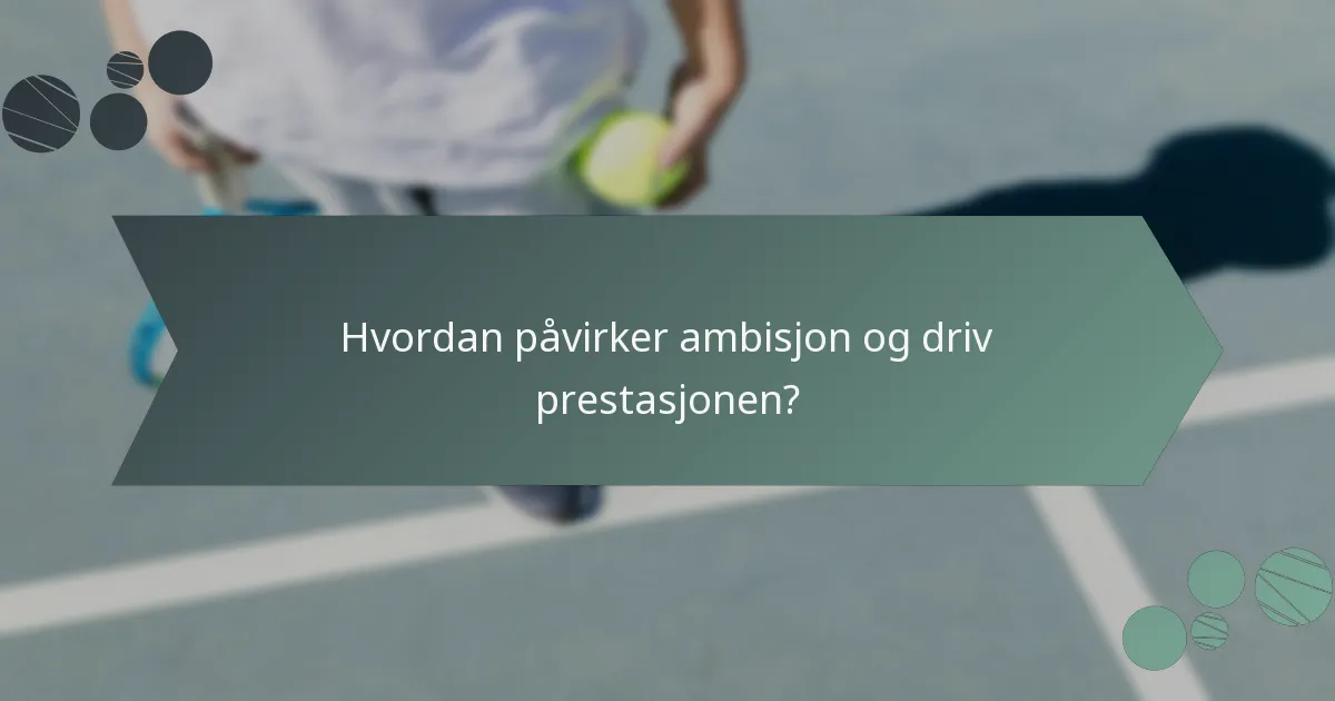 Hvordan påvirker ambisjon og driv prestasjonen?