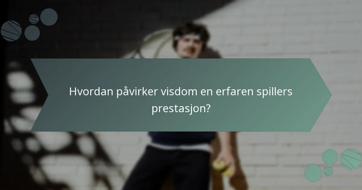 Hvordan påvirker visdom en erfaren spillers prestasjon?