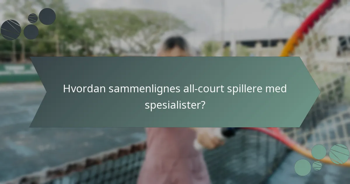 Hvordan sammenlignes all-court spillere med spesialister?