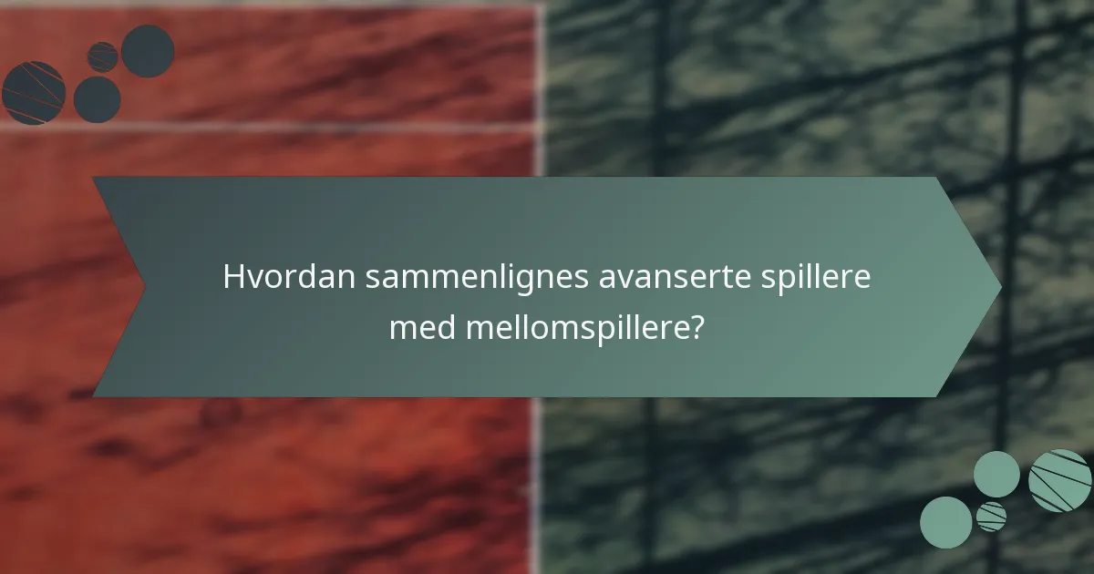 Hvordan sammenlignes avanserte spillere med mellomspillere?