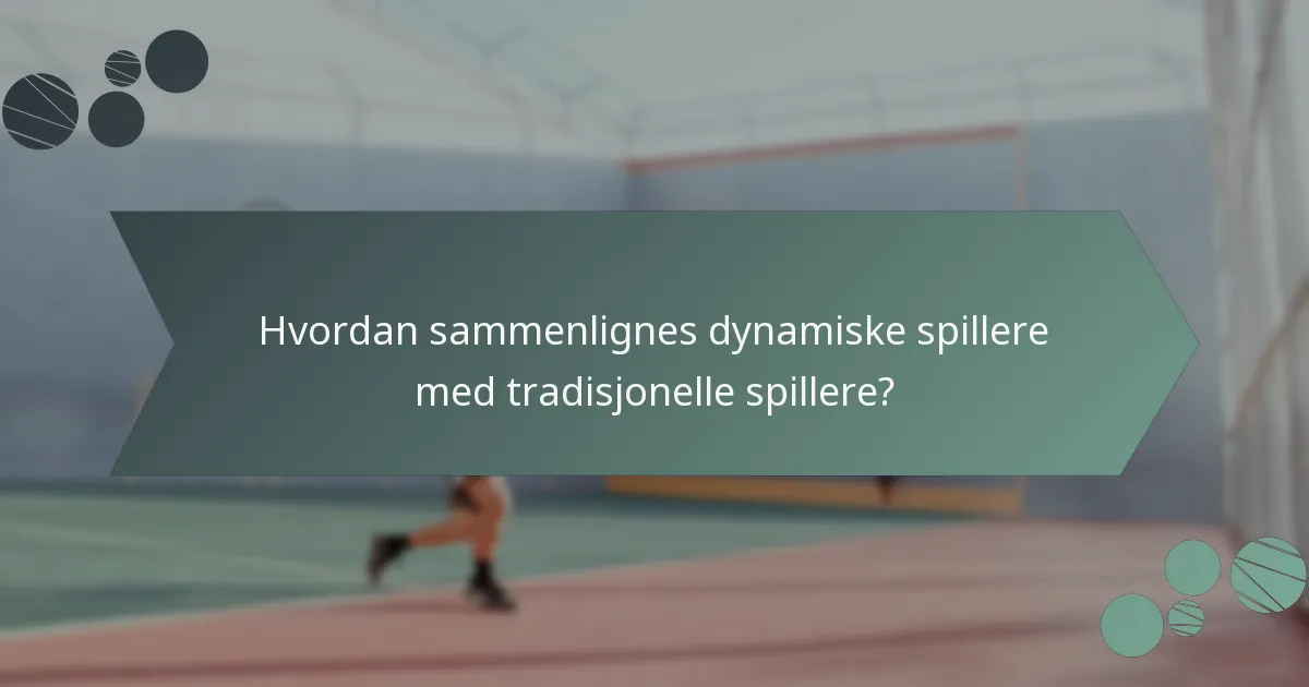 Hvordan sammenlignes dynamiske spillere med tradisjonelle spillere?