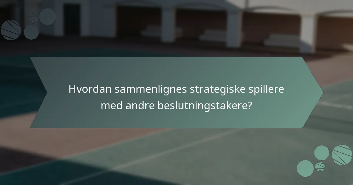 Hvordan sammenlignes strategiske spillere med andre beslutningstakere?