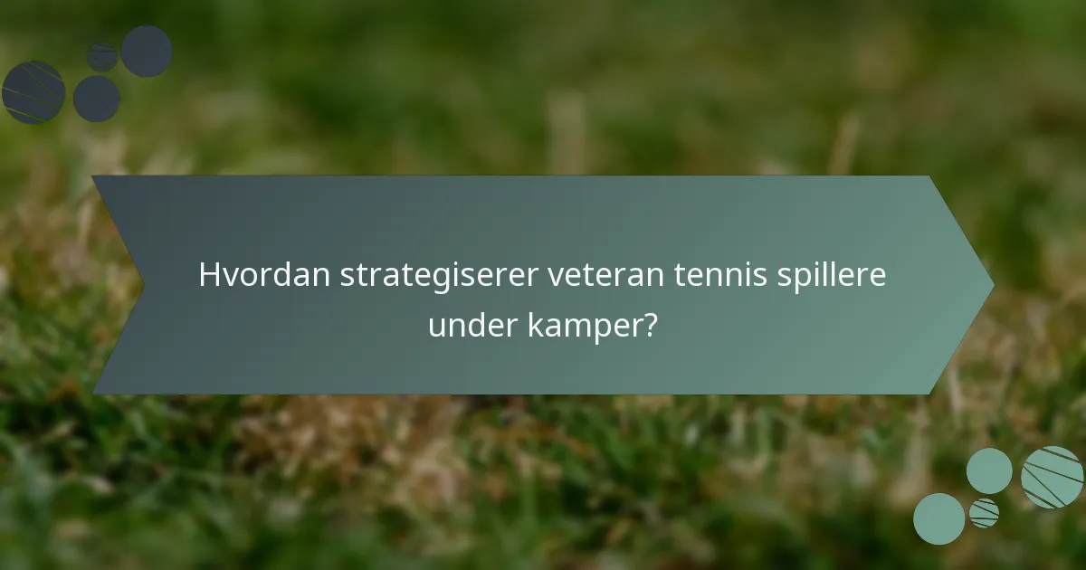 Hvordan strategiserer veteran tennis spillere under kamper?