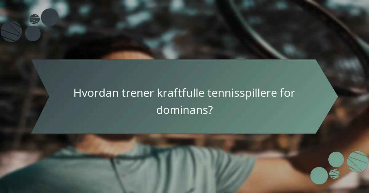 Hvordan trener kraftfulle tennisspillere for dominans?