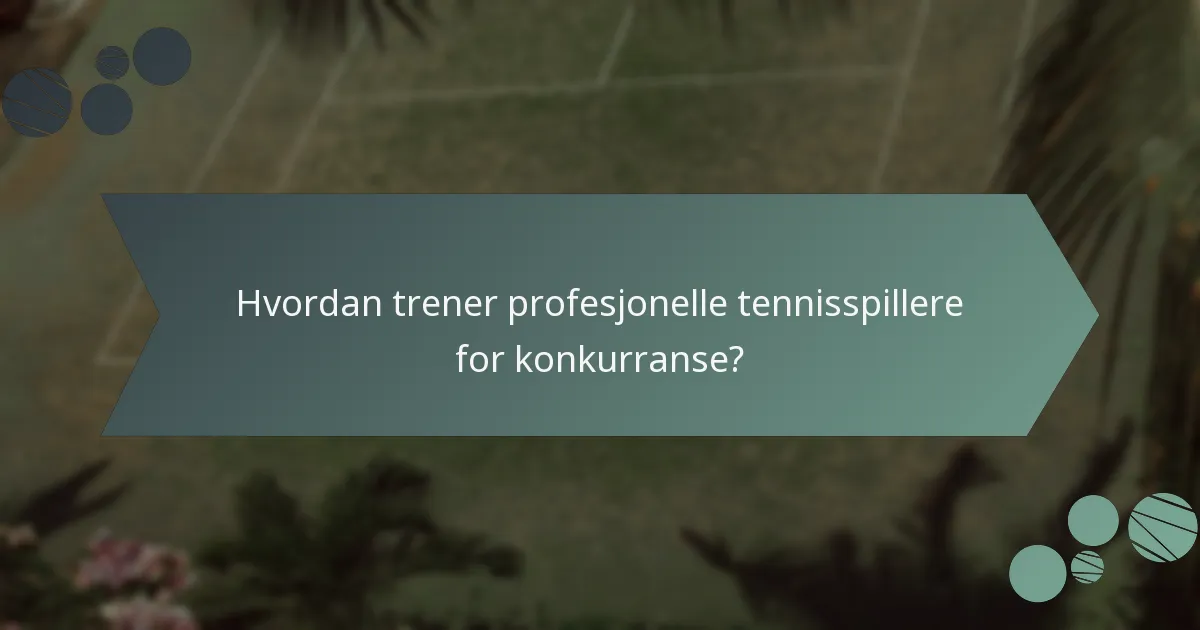Hvordan trener profesjonelle tennisspillere for konkurranse?