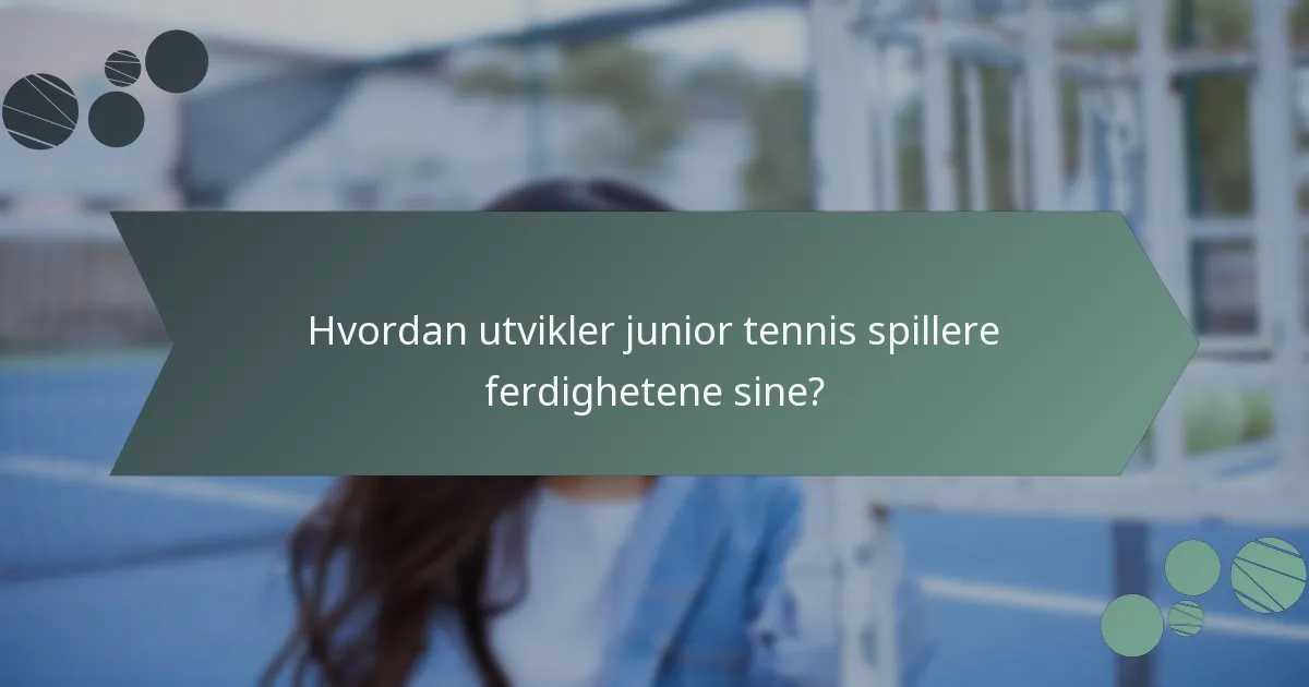 Hvordan utvikler junior tennis spillere ferdighetene sine?