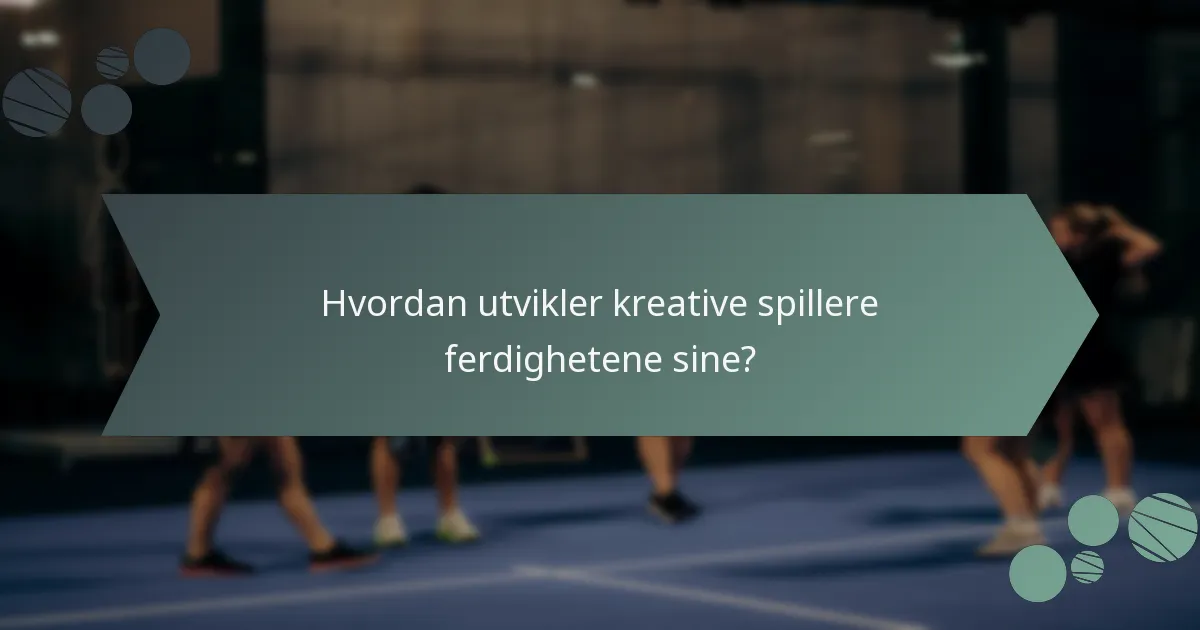 Hvordan utvikler kreative spillere ferdighetene sine?