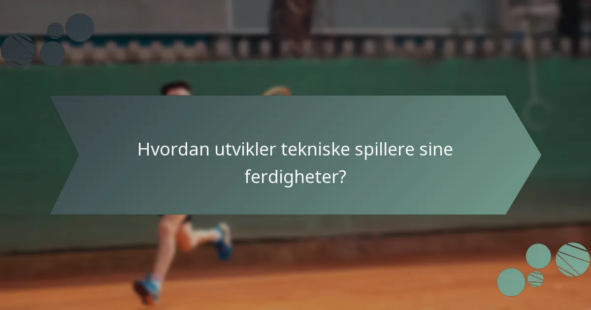 Hvordan utvikler tekniske spillere sine ferdigheter?
