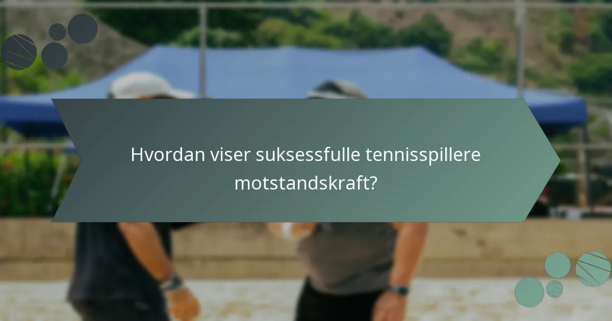 Hvordan viser suksessfulle tennisspillere motstandskraft?