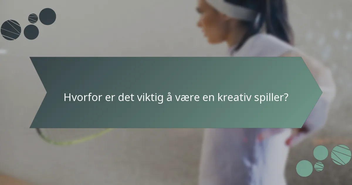 Hvorfor er det viktig å være en kreativ spiller?