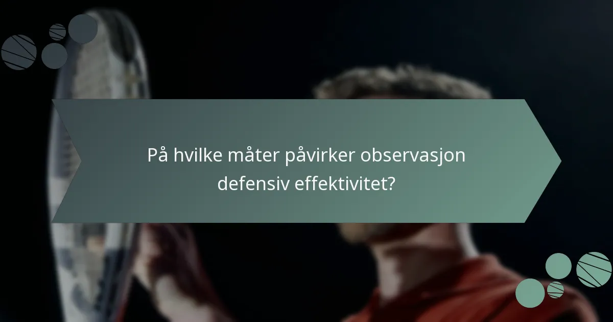 På hvilke måter påvirker observasjon defensiv effektivitet?